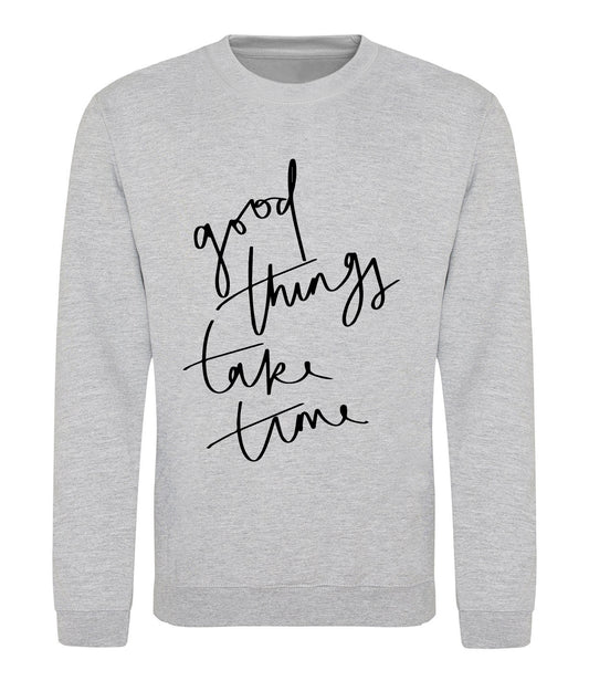 Good Things Take Time Sweatshirt